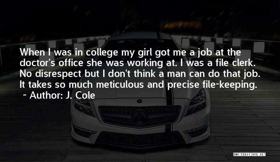 J. Cole Quotes: When I Was In College My Girl Got Me A Job At The Doctor's Office She Was Working At. I