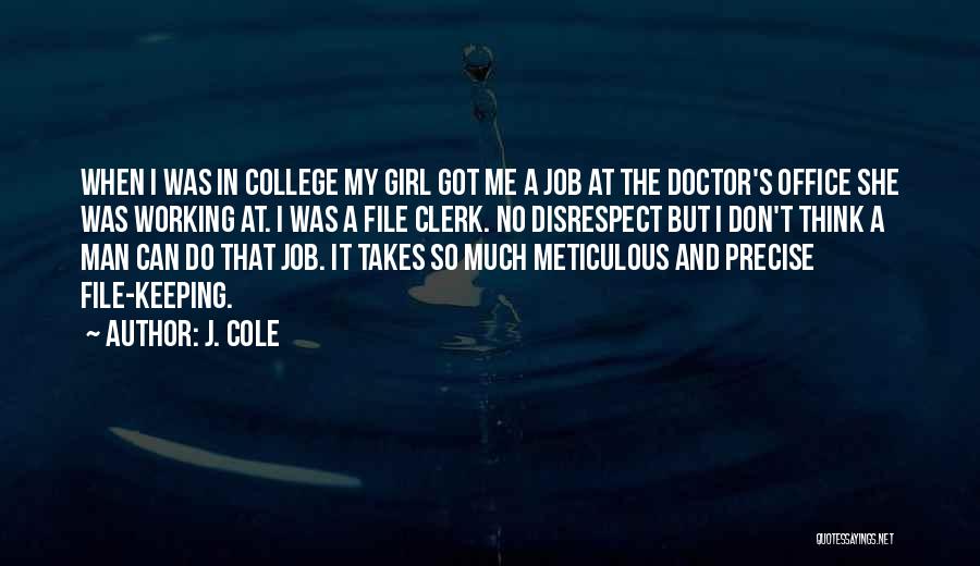 J. Cole Quotes: When I Was In College My Girl Got Me A Job At The Doctor's Office She Was Working At. I