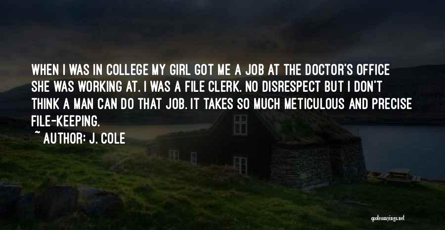 J. Cole Quotes: When I Was In College My Girl Got Me A Job At The Doctor's Office She Was Working At. I