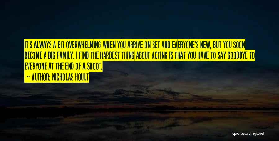 Nicholas Hoult Quotes: It's Always A Bit Overwhelming When You Arrive On Set And Everyone's New, But You Soon Become A Big Family.