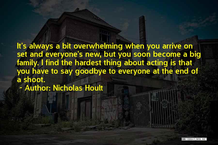 Nicholas Hoult Quotes: It's Always A Bit Overwhelming When You Arrive On Set And Everyone's New, But You Soon Become A Big Family.