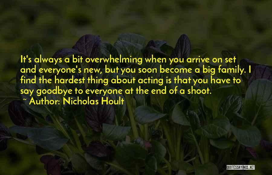 Nicholas Hoult Quotes: It's Always A Bit Overwhelming When You Arrive On Set And Everyone's New, But You Soon Become A Big Family.