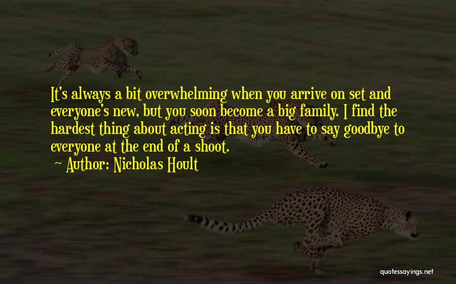 Nicholas Hoult Quotes: It's Always A Bit Overwhelming When You Arrive On Set And Everyone's New, But You Soon Become A Big Family.