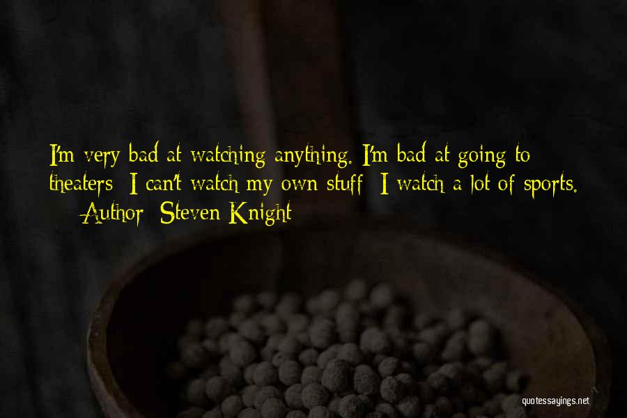 Steven Knight Quotes: I'm Very Bad At Watching Anything. I'm Bad At Going To Theaters; I Can't Watch My Own Stuff; I Watch