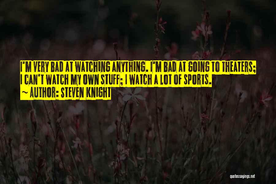 Steven Knight Quotes: I'm Very Bad At Watching Anything. I'm Bad At Going To Theaters; I Can't Watch My Own Stuff; I Watch