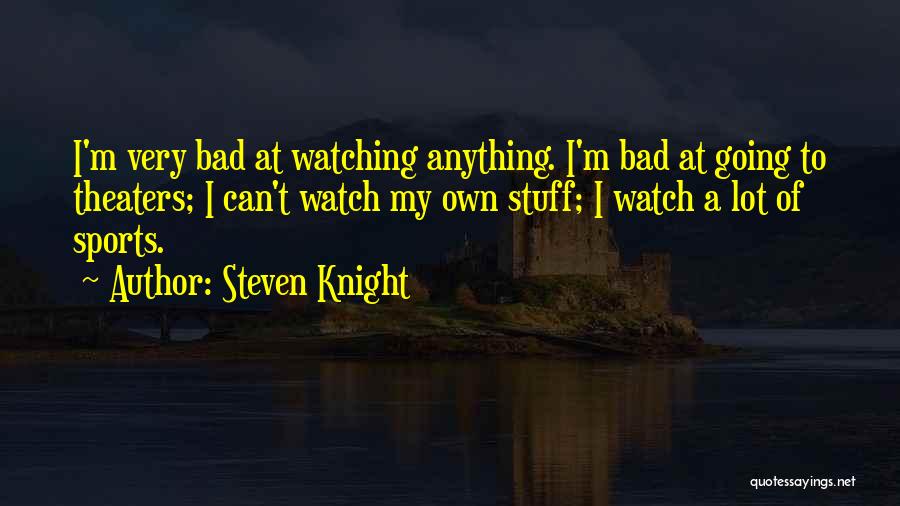 Steven Knight Quotes: I'm Very Bad At Watching Anything. I'm Bad At Going To Theaters; I Can't Watch My Own Stuff; I Watch