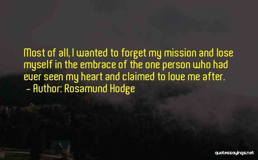 Rosamund Hodge Quotes: Most Of All, I Wanted To Forget My Mission And Lose Myself In The Embrace Of The One Person Who