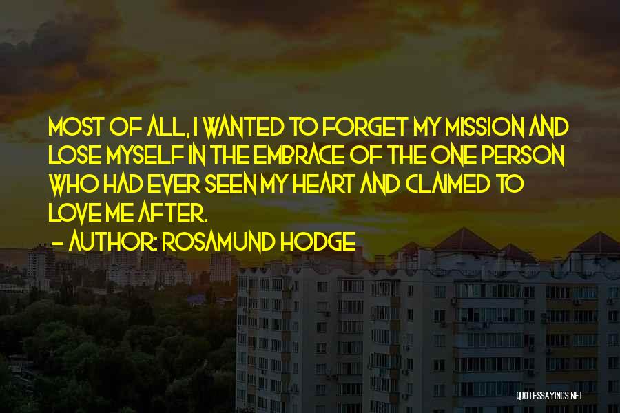 Rosamund Hodge Quotes: Most Of All, I Wanted To Forget My Mission And Lose Myself In The Embrace Of The One Person Who