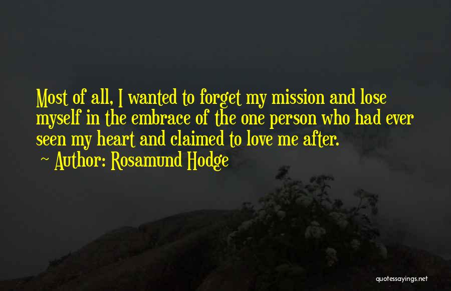 Rosamund Hodge Quotes: Most Of All, I Wanted To Forget My Mission And Lose Myself In The Embrace Of The One Person Who