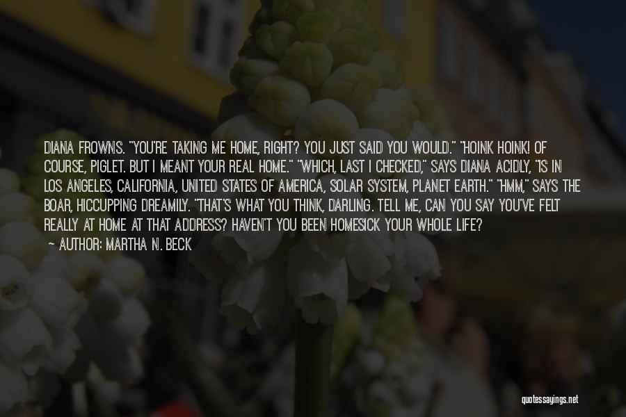 Martha N. Beck Quotes: Diana Frowns. You're Taking Me Home, Right? You Just Said You Would. Hoink Hoink! Of Course, Piglet. But I Meant