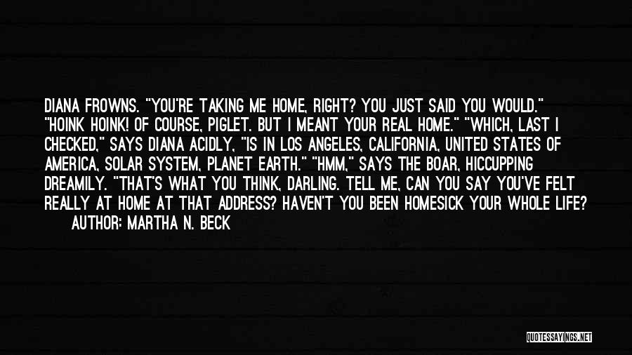 Martha N. Beck Quotes: Diana Frowns. You're Taking Me Home, Right? You Just Said You Would. Hoink Hoink! Of Course, Piglet. But I Meant