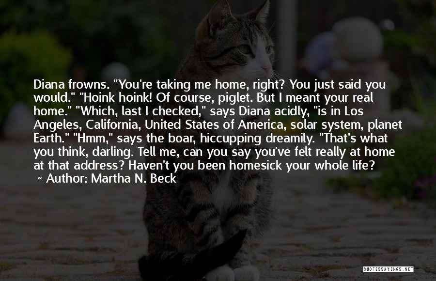 Martha N. Beck Quotes: Diana Frowns. You're Taking Me Home, Right? You Just Said You Would. Hoink Hoink! Of Course, Piglet. But I Meant