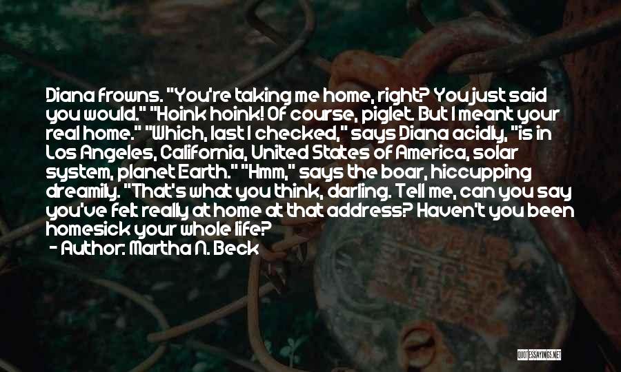 Martha N. Beck Quotes: Diana Frowns. You're Taking Me Home, Right? You Just Said You Would. Hoink Hoink! Of Course, Piglet. But I Meant