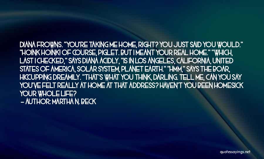 Martha N. Beck Quotes: Diana Frowns. You're Taking Me Home, Right? You Just Said You Would. Hoink Hoink! Of Course, Piglet. But I Meant