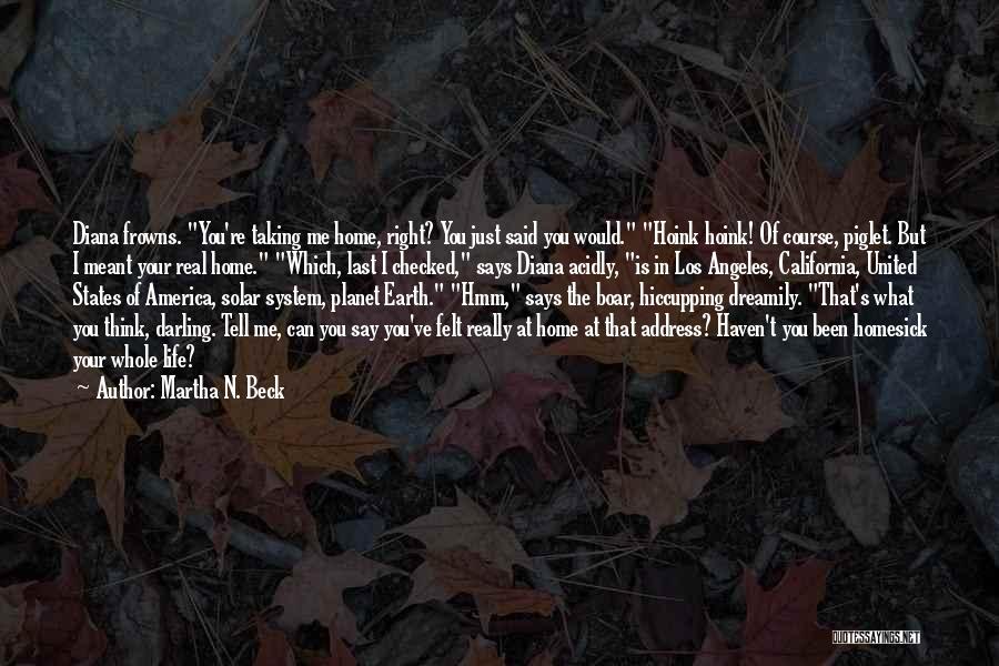 Martha N. Beck Quotes: Diana Frowns. You're Taking Me Home, Right? You Just Said You Would. Hoink Hoink! Of Course, Piglet. But I Meant