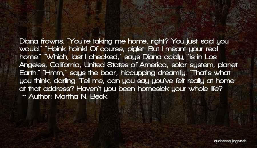 Martha N. Beck Quotes: Diana Frowns. You're Taking Me Home, Right? You Just Said You Would. Hoink Hoink! Of Course, Piglet. But I Meant