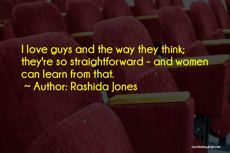Rashida Jones Quotes: I Love Guys And The Way They Think; They're So Straightforward - And Women Can Learn From That.