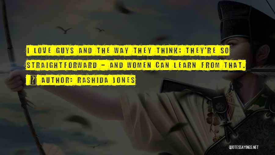 Rashida Jones Quotes: I Love Guys And The Way They Think; They're So Straightforward - And Women Can Learn From That.