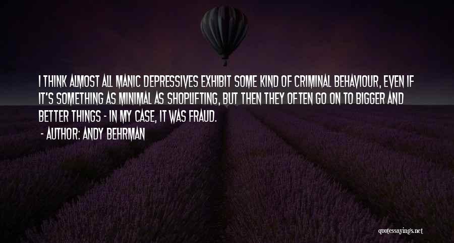 Andy Behrman Quotes: I Think Almost All Manic Depressives Exhibit Some Kind Of Criminal Behaviour, Even If It's Something As Minimal As Shoplifting,