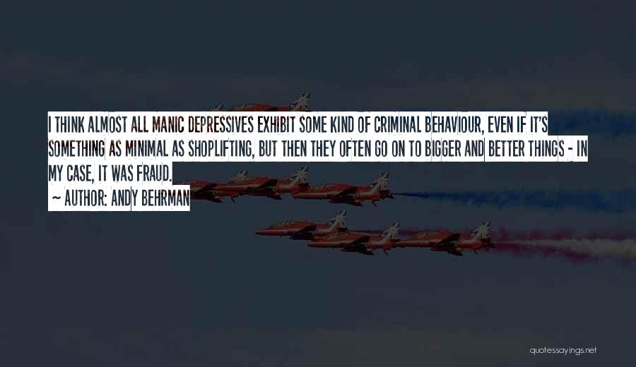 Andy Behrman Quotes: I Think Almost All Manic Depressives Exhibit Some Kind Of Criminal Behaviour, Even If It's Something As Minimal As Shoplifting,