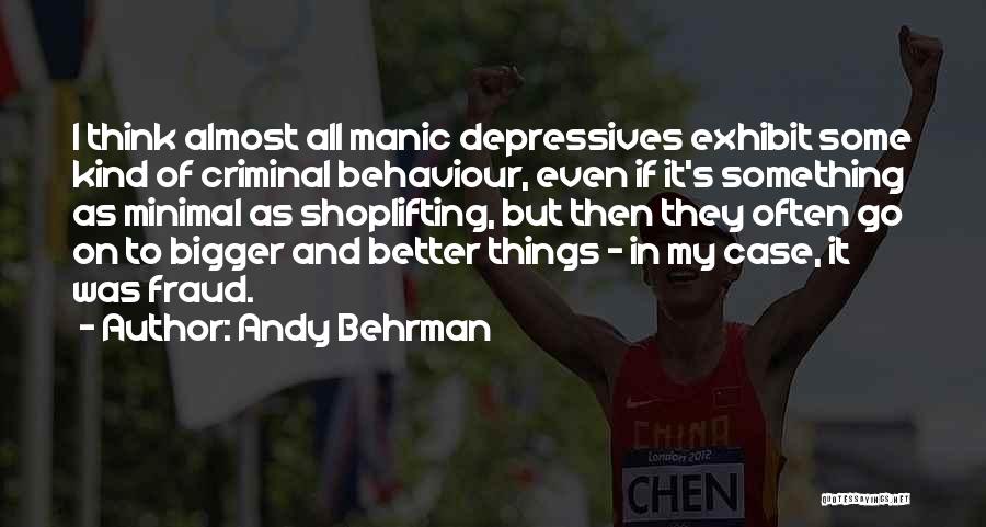 Andy Behrman Quotes: I Think Almost All Manic Depressives Exhibit Some Kind Of Criminal Behaviour, Even If It's Something As Minimal As Shoplifting,