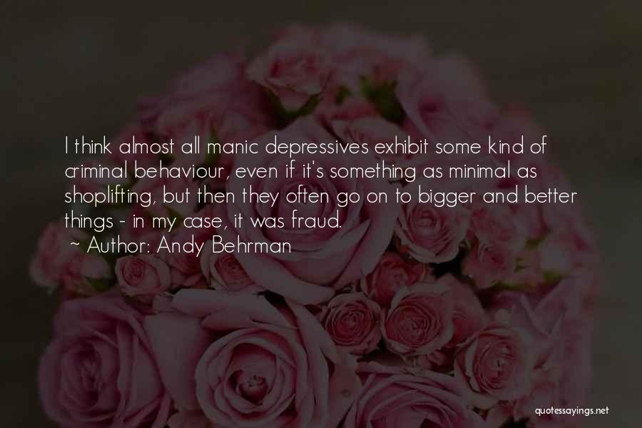 Andy Behrman Quotes: I Think Almost All Manic Depressives Exhibit Some Kind Of Criminal Behaviour, Even If It's Something As Minimal As Shoplifting,