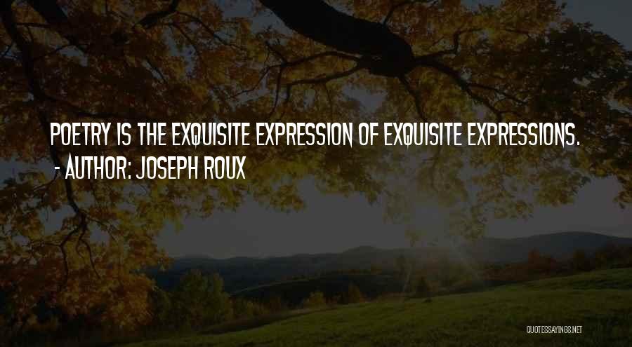 Joseph Roux Quotes: Poetry Is The Exquisite Expression Of Exquisite Expressions.