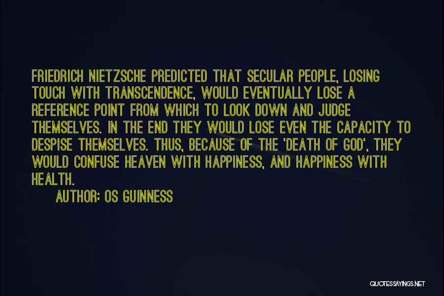 Os Guinness Quotes: Friedrich Nietzsche Predicted That Secular People, Losing Touch With Transcendence, Would Eventually Lose A Reference Point From Which To Look