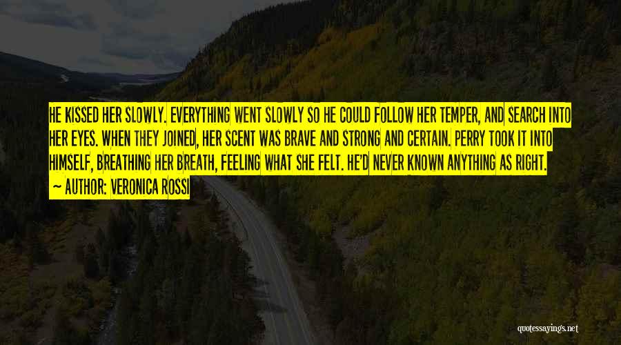 Veronica Rossi Quotes: He Kissed Her Slowly. Everything Went Slowly So He Could Follow Her Temper, And Search Into Her Eyes. When They