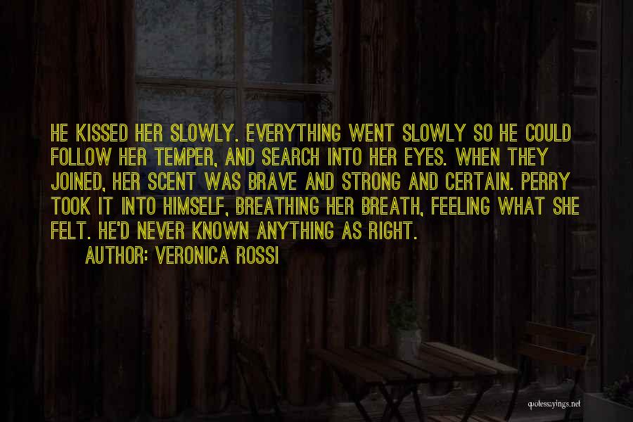 Veronica Rossi Quotes: He Kissed Her Slowly. Everything Went Slowly So He Could Follow Her Temper, And Search Into Her Eyes. When They