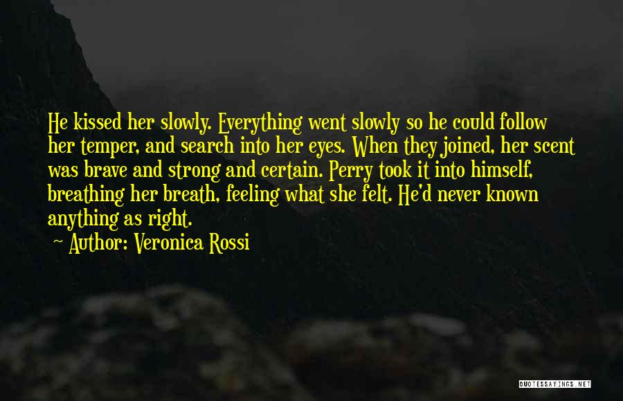 Veronica Rossi Quotes: He Kissed Her Slowly. Everything Went Slowly So He Could Follow Her Temper, And Search Into Her Eyes. When They