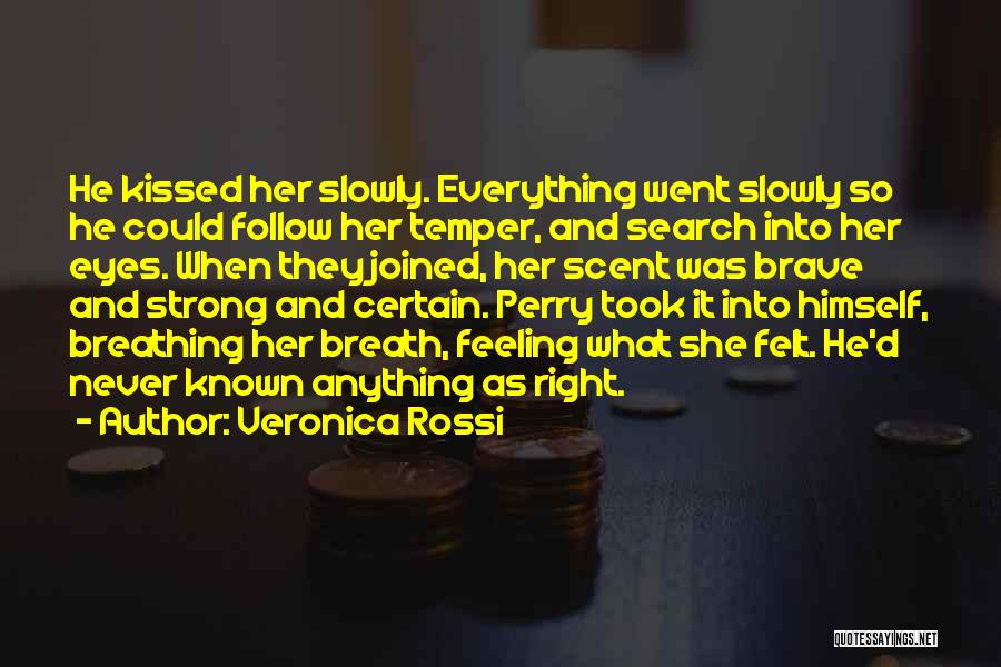 Veronica Rossi Quotes: He Kissed Her Slowly. Everything Went Slowly So He Could Follow Her Temper, And Search Into Her Eyes. When They