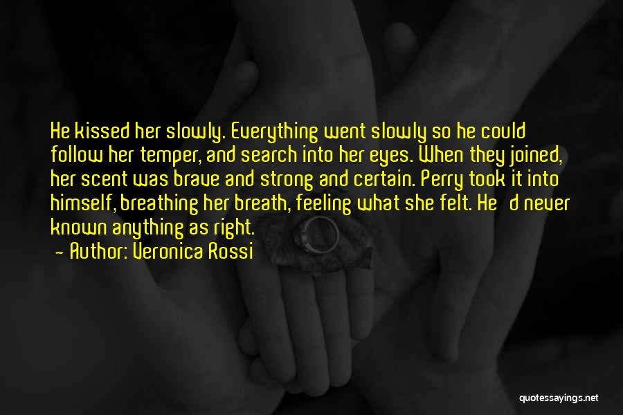 Veronica Rossi Quotes: He Kissed Her Slowly. Everything Went Slowly So He Could Follow Her Temper, And Search Into Her Eyes. When They