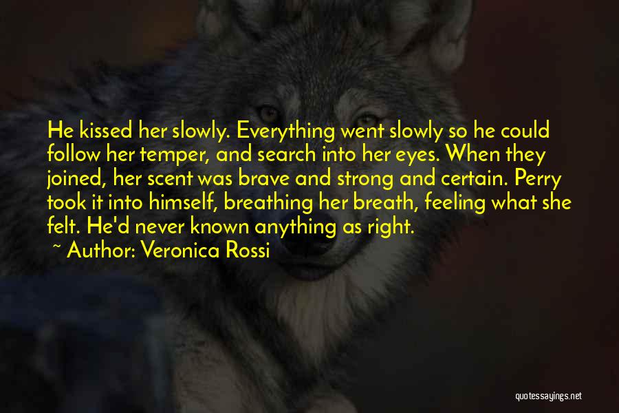 Veronica Rossi Quotes: He Kissed Her Slowly. Everything Went Slowly So He Could Follow Her Temper, And Search Into Her Eyes. When They