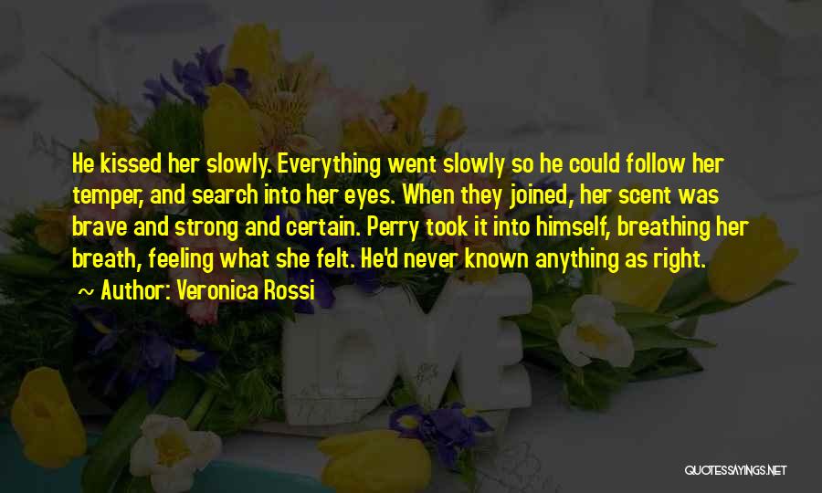 Veronica Rossi Quotes: He Kissed Her Slowly. Everything Went Slowly So He Could Follow Her Temper, And Search Into Her Eyes. When They
