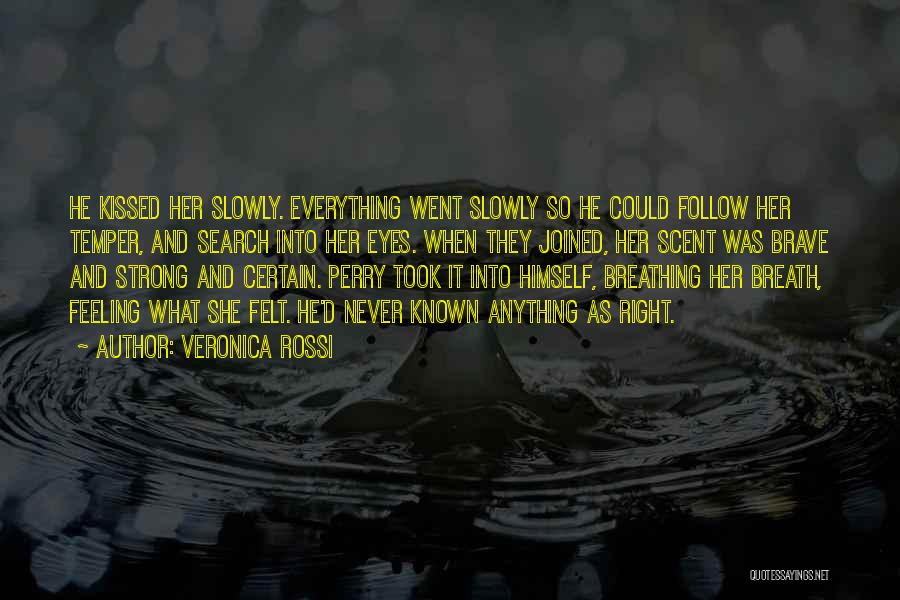 Veronica Rossi Quotes: He Kissed Her Slowly. Everything Went Slowly So He Could Follow Her Temper, And Search Into Her Eyes. When They