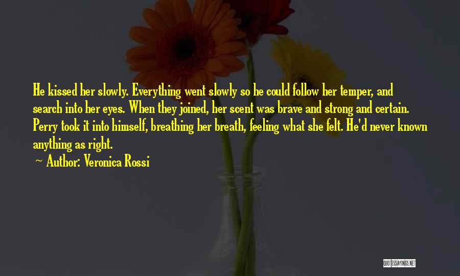 Veronica Rossi Quotes: He Kissed Her Slowly. Everything Went Slowly So He Could Follow Her Temper, And Search Into Her Eyes. When They