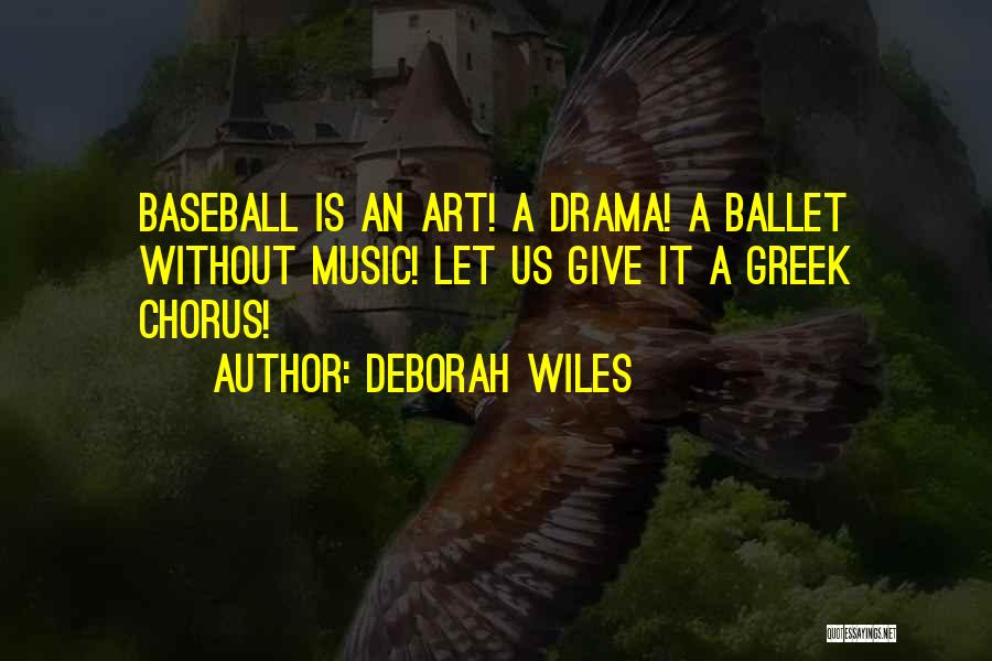Deborah Wiles Quotes: Baseball Is An Art! A Drama! A Ballet Without Music! Let Us Give It A Greek Chorus!