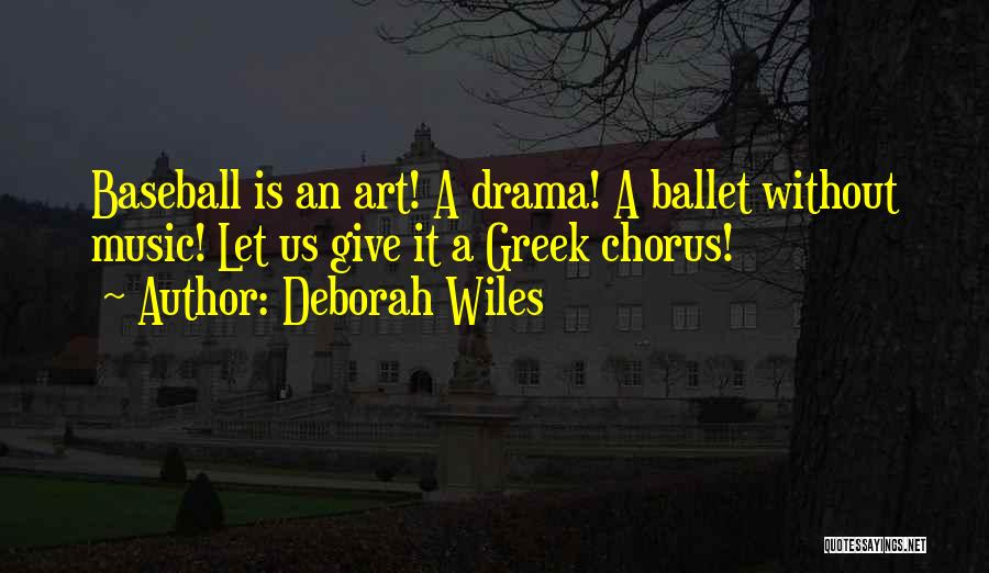 Deborah Wiles Quotes: Baseball Is An Art! A Drama! A Ballet Without Music! Let Us Give It A Greek Chorus!
