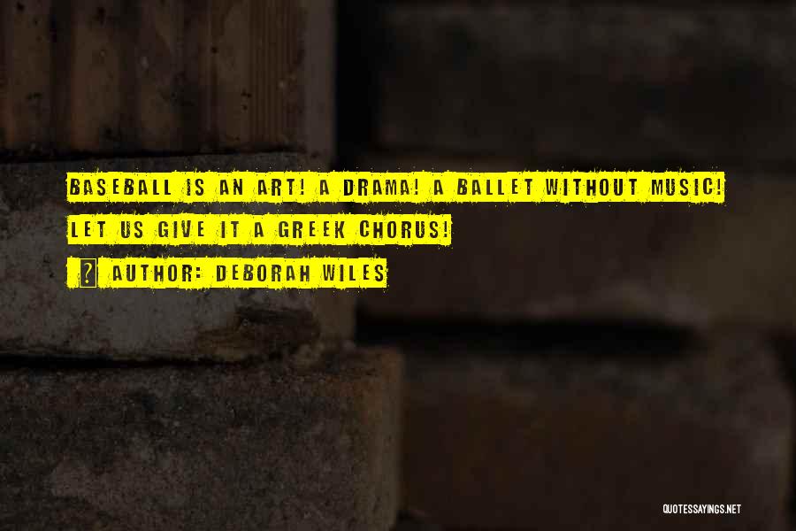 Deborah Wiles Quotes: Baseball Is An Art! A Drama! A Ballet Without Music! Let Us Give It A Greek Chorus!