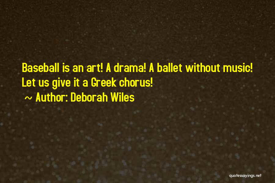 Deborah Wiles Quotes: Baseball Is An Art! A Drama! A Ballet Without Music! Let Us Give It A Greek Chorus!