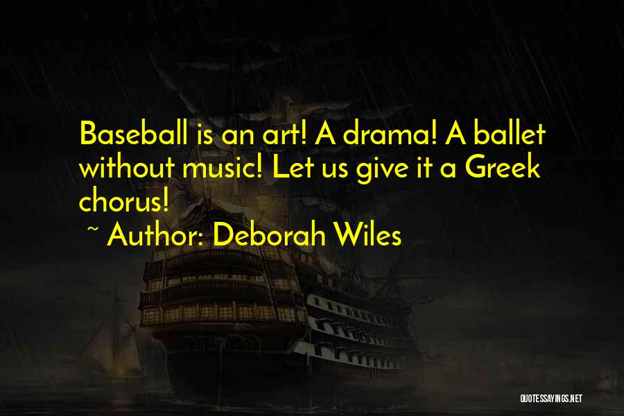 Deborah Wiles Quotes: Baseball Is An Art! A Drama! A Ballet Without Music! Let Us Give It A Greek Chorus!