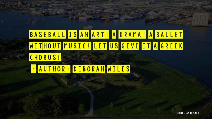 Deborah Wiles Quotes: Baseball Is An Art! A Drama! A Ballet Without Music! Let Us Give It A Greek Chorus!