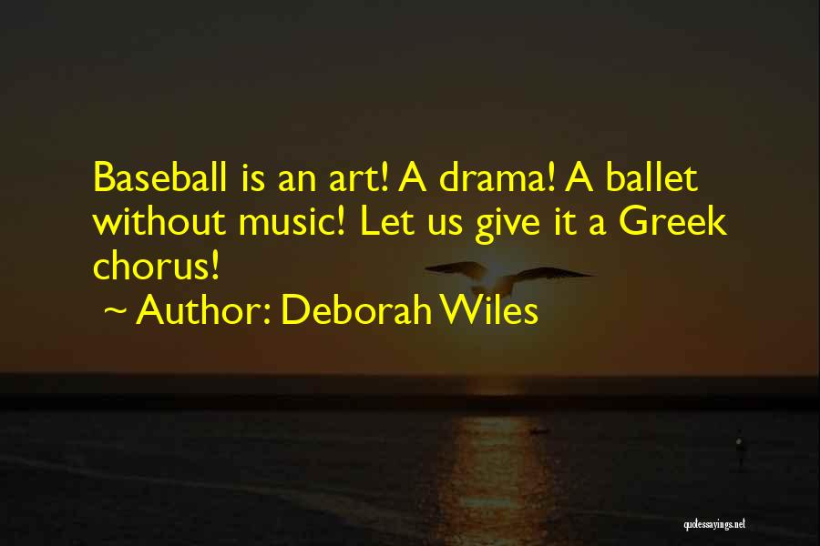 Deborah Wiles Quotes: Baseball Is An Art! A Drama! A Ballet Without Music! Let Us Give It A Greek Chorus!