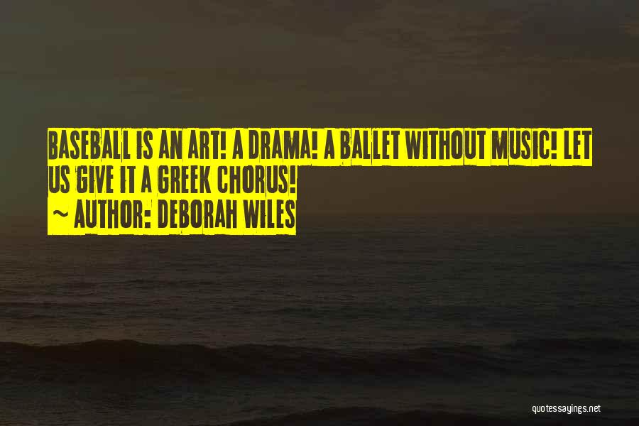 Deborah Wiles Quotes: Baseball Is An Art! A Drama! A Ballet Without Music! Let Us Give It A Greek Chorus!