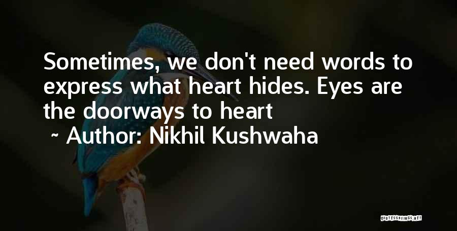 Nikhil Kushwaha Quotes: Sometimes, We Don't Need Words To Express What Heart Hides. Eyes Are The Doorways To Heart