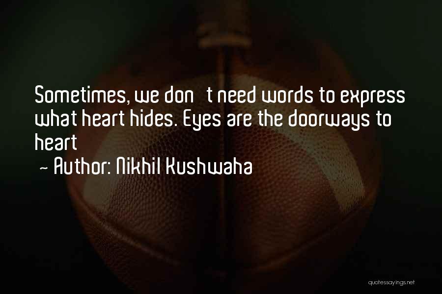 Nikhil Kushwaha Quotes: Sometimes, We Don't Need Words To Express What Heart Hides. Eyes Are The Doorways To Heart