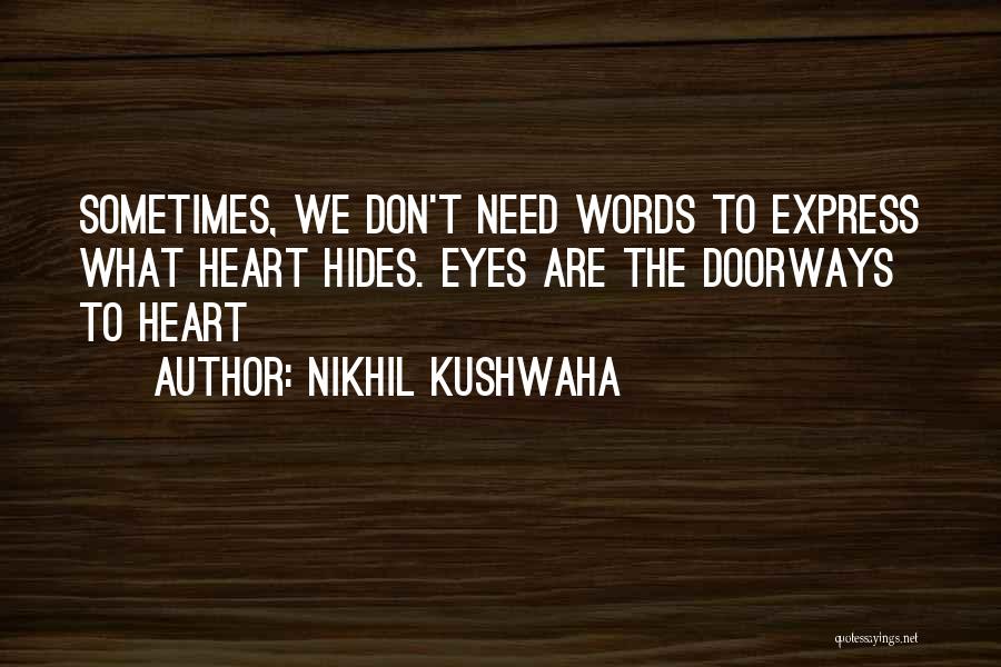 Nikhil Kushwaha Quotes: Sometimes, We Don't Need Words To Express What Heart Hides. Eyes Are The Doorways To Heart