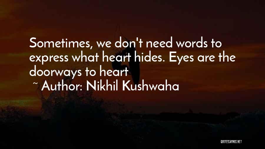 Nikhil Kushwaha Quotes: Sometimes, We Don't Need Words To Express What Heart Hides. Eyes Are The Doorways To Heart
