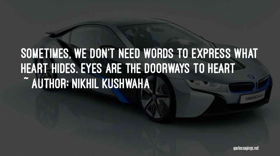 Nikhil Kushwaha Quotes: Sometimes, We Don't Need Words To Express What Heart Hides. Eyes Are The Doorways To Heart